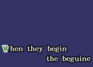 When they begin
the beguine