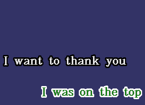 I want to thank you

Hugging)