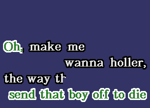 (Eh make me

wanna holler,
the way tr

mmw