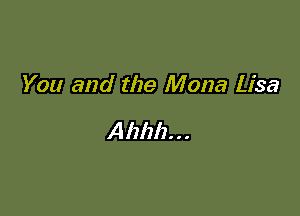 You and the Mona Lisa

A lzlzh. . .