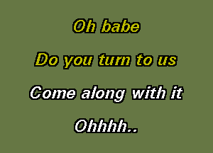 0h babe

00 you turn to us

Come along with it

Ohhhlz. .