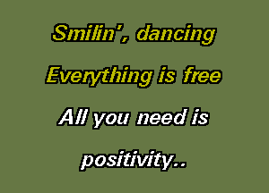 Smilin', d8!) 01139

Everything is free

All you need is

positivity. .