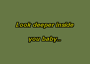 1. 00k deeper inside

you baby..