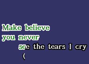 Wham

gab the tears I cry
(