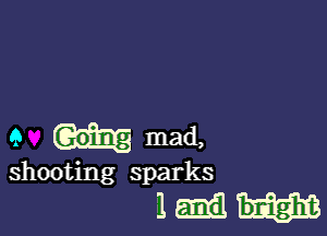 9 m mad,

shooting sparks

1mm