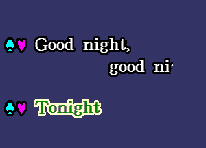 9 Good night,
good ni-

9