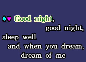 9 mm,

good night,

sleep well
and when you dream,
dream of me