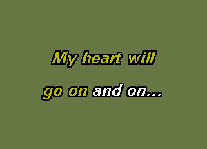 My heart will

go on and on...