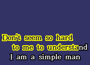 Mae
mmmnd

I am a simple man