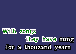 m
(Em Elam? sung

for a thousand years