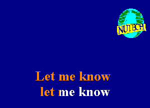 Let me know
let me know