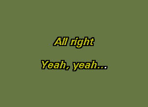 All right

Yeah, yeah...