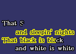 That S7
mm
W BE! hck
and White is White