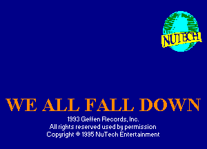 m,
K' Jab

WE ALL FALL DOW N

1993 Geffen Records. Inc.
All rights reserved used by permission
Copyrightt91995 NuTech Entertainment