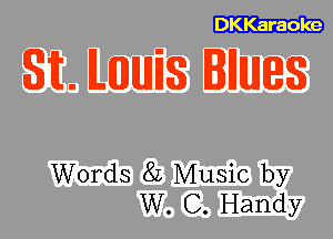 DKKaraole

Sit. ILEUJIUJES IHIUJEQS

Words 82 Music by
W. C. Handy