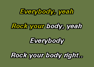 Everybody, yeah
Rock your body, yeah

Everybody

Rock your body right.