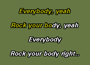 Everybody, yeah
Rock your body, yeah

Everybody

Rock your body right.