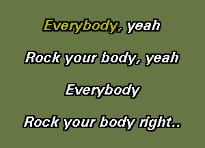 Everybody, yeah
Rock your body, yeah

Everybody

Rock your body right.