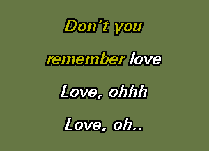 Don't you

remember love
Love, ohhh

Love, 012..