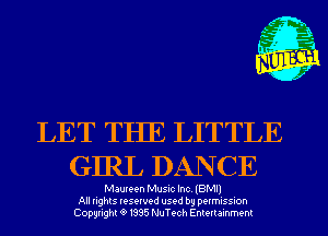 LET THE LITTLE
GIRL DANCE

Maureen Musrc Inc IBM
All nghts resewed used by DQIMISSIOh
Copyright '9 1335 NuTech Enmrammenl