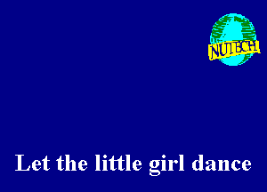 Let the little girl dance