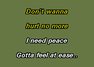 Don 't wanna

hurt no more

I need peace

Gotta feel at 6836..