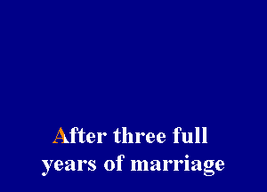 After three full
years of marriage