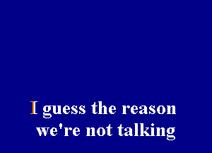 I guess the reason
we're not talking