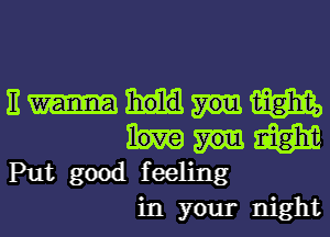 BMW

MW
Put good feeling

in your night