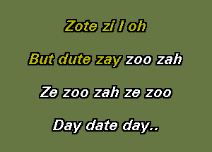 Zote zi I ah
But date zay zoo zah

26 200 2817 26 200

Day date day..