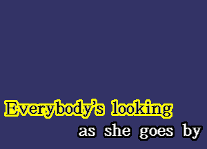 as she goes by