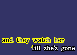 m m 13m
till she,s gone