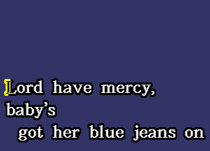1L0rd have mercy,
babfs
got her blue jeans on