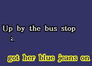Up by the bus stop

C-

Wham