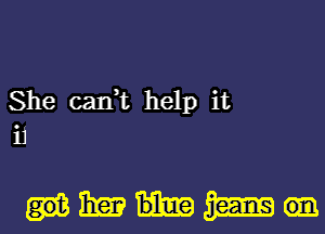 She can,t help it
ij

Wham