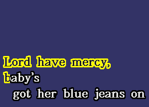 got her blue jeans on