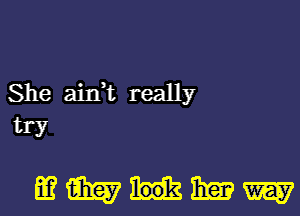 he ain,t really
S
try

mmumw