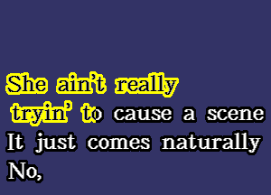 It just comes naturally
No,