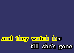 dmmm

till she,s gone