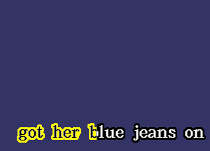Em Elue jeans on