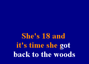 She's 18 and
it's time she got
back to the woods