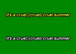 It's a cruei, (crue!) cruei summer

It's a cruei, (cruel) cruel summer