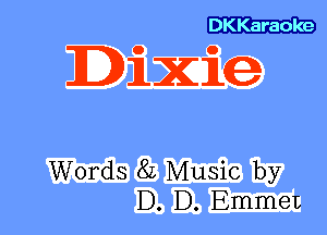 DKKaraoke

DiXice

Words 8L Music by
D. D. Emmet