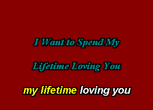 my Iifetime loving you