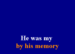 He was my
by his memory