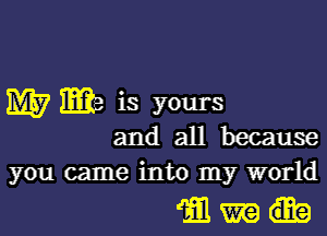 M57 Me is yours
and all because
you came into my world

warm)