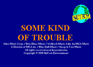 SONIE KIND
OF TROUBLE

Almo Music Corp. I Brio Blues Music I Wcllbcck Music Adm. by MCA Music
A Division of MCA Inc. I Blue Quill Music I Sheep In Tow Music
All rights reserved used by permission
Copyright01835 Nuchh Entertainment