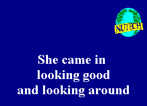 She came in
looking good
and looking around