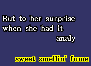 But to her surprise
When she had it
analy

WWW