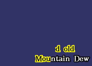 El Gm
MMntain Dew